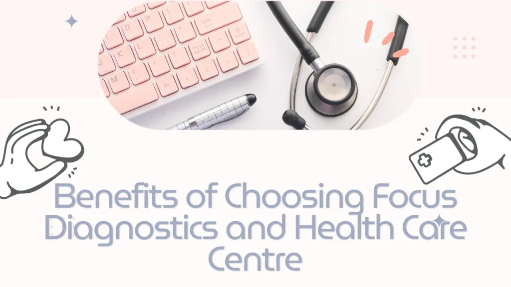 Benefits of Choosing Focus Diagnostics and Health Care Centre